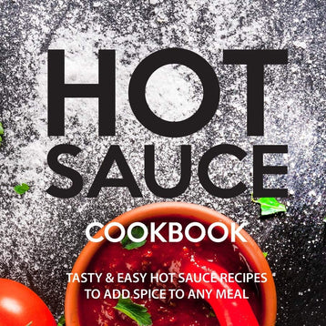 HOT SAUCE COOKBOOK: Tasty Easy Hot Sauce Recipes to Add Spice to Any Meal