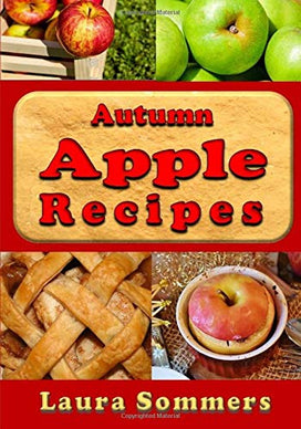 Autumn Apple Recipes: Apple Crisp, Apple Pie, Apple Sauce and Much Much More (Superfoods Cookbook)